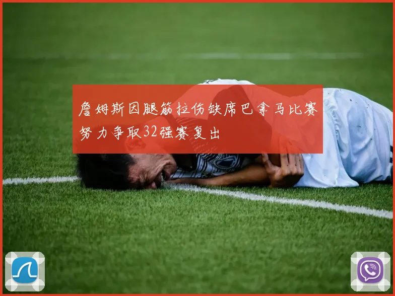 詹姆斯因腿筋拉伤缺席巴拿马比赛努力争取32强赛复出