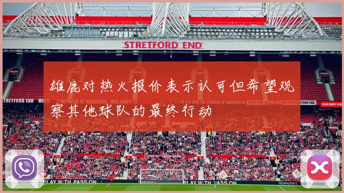 雄鹿对热火报价表示认可但希望观察其他球队的最终行动