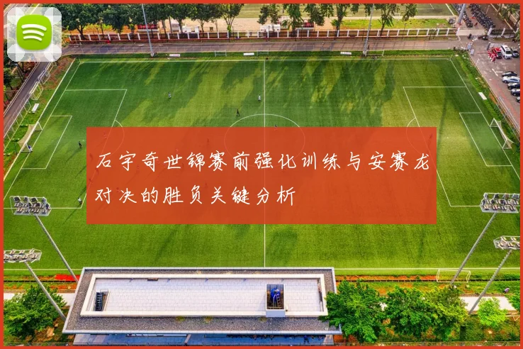 石宇奇世锦赛前强化训练与安赛龙对决的胜负关键分析